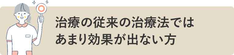 治療の従来の治療法ではあまり効果が出ない方